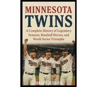 MINNESOTA TWINS: A Complete History of Legendary Seasons, Baseball Heroes, and World Series Triumphs