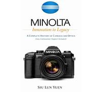Minolta Innovation to Legacy: A Complete History of Cameras and Optics: (Sony Continuation Chapters Included)