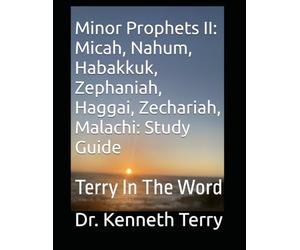 Minor Prophets II: Micah, Nahum, Habakkuk, Zephaniah, Haggai, Zechariah, Malachi: Study Guide: Terry In The Word