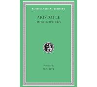 Minor Works: On Colours. On Things Heard. Physiognomics. On Plants. On Marvellous Things Heard. Mechanical Problems. On Indivisible Lines. The ... of Winds. On Melissus, Xenophanes, Gorgias