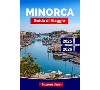Minorca Guida di Viaggio 2025-2026: Scopri il rifugio balearico della Spagna: calette segrete, villaggi bianchi, cucina locale, siti preistorici e un’atmosfera mediterranea rilassata.