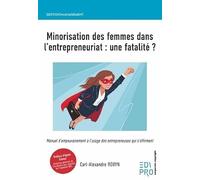 Minorisation des femmes dans l'entrepreneuriat : une fatalité ?: Manuel d'empouvoirement à l'usage des entrepreneuses qui s'affirment