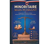 Minoritaire mais Puissant: L’Opposition n’est pas un Échec : Manuel pour l’exercice du pouvoir Démocratique