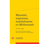 Minorités, migrations, mondialisation en Méditerranée XIVe-XVIe siècle - Florence Bistagne - Classiques Garnier - broché - Essai