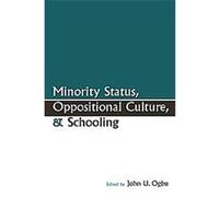 Minority Status, Oppositional Culture and Schooling, Sociocultural, Political, and Historical Studies in Education Se