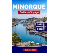 Minorque Guide de Voyage 2025-2026: Explorez l’évasion baléare de l’Espagne : criques secrètes, villages blancs, cuisine locale, sites préhistoriques et ambiance méditerranéenne paisible.
