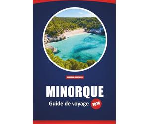 Minorque Guide De Voyage 2026: Découvrez les plages, les sites historiques, la cuisine locale et les attractions incontournables avec des cartes détaillées et des suggestions d'itinéraires