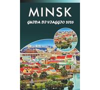 MINSK GUIDA DI VIAGGIO 2026: Esplora i monumenti storici della Bielorussia, le principali attrazioni, la storia, i gioielli nascosti, la cucina ... e consigli pratici per ogni viaggiatore.