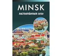 MINSK REISEFÜHRER 2026: Entdecken Sie die historischen Sehenswürdigkeiten Belaruss, Top-Attraktionen, Geschichte, versteckte Juwelen, lokale Küche, ... und praktische Tipps für jeden Reisenden.