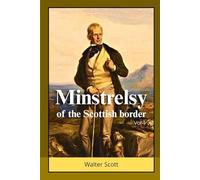 Minstrelsy of the Scottish border: Timeless Tales of Chivalry, Romance, and War
