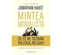 Mintea moralista. De ce ne dezbina politica si religia? - Jonathan Haidt