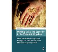 Minting, State, and Economy in the Visigothic Kingdom: From Settlement in Aquitaine through the First Decade of the Muslim Conquest of Spain
