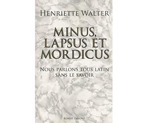 Minus, lapsus et mordicus : Nous parlons tous latin sans le savoir