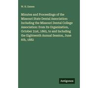 Minutes and Proceedings of the Missouri State Dental Association: Including the Missouri Dental College Association: from Its Organization, October ... the Eighteenth Annual Session, June 6th, 1882