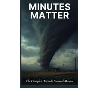 Minutes Matter: The Complete Tornado Survival Manual