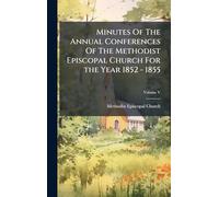 Minutes Of The Annual Conferences Of The Methodist Episcopal Church For the Year 1852 - 1855