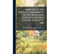 Minutes Of The Annual Conferences Of The Methodist Episcopal Church For The Years 1773-1881