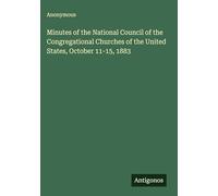 Minutes of the National Council of the Congregational Churches of the United States, October 11-15, 1883