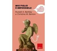 Mio Figlio È Impossibile. Come Migliorare I Comportamenti Oppositivi Del Tuo Bambino