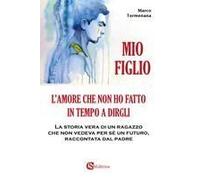 Mio Figlio. L'amore Che Non Ho Fatto In Tempo A Dirgli
