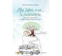 Mio libro, mio... Ti riscriverei. Dal cuore di una madre: i ricordi, la fede e l'incontro con Dio
