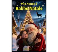 Mio Nonno è Babbo Natale: Libri e Storie Fantasy Middle Grade Coming-Of-Age Azione Avventura Mistero Magia. Idea regalo per Bambini e Ragazzi 9 10 11 12 13 14 15 anni e oltre.