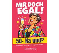 Mir doch egal!: 50. Na und? Was du mit zwanzig nicht geglaubt hättest