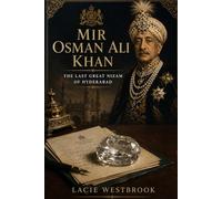 Mir Osman Ali Khan: The Last Great Nizam of Hyderabad