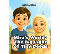 Mira’s World: The Big Light of Tiny Deeds: A Muslim children’s book about angels, jinn, good deeds, forgiveness, and the Day of Judgment: Teaching kids about How Small Acts Shine in Allah’s Eyes