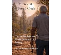 Miracle at Fossil Creek: Lost in the Arizona Wilderness with a Rosary