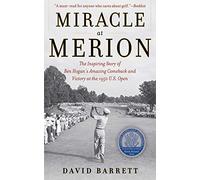 Miracle at Merion: The Inspiring Story of Ben Hogan's Amazing Comeback and Victory at the 1950 U.S. Open