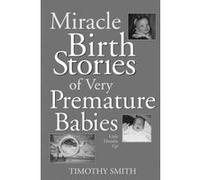 Miracle Birth Stories of Very Premature Babies Timothy Smith (Auteur)