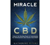 Miracle Cbd: Unlock The Healing Power Of Cannabidiol For Inflammation And Chronic Pain Relief (Natural Cures And Relief For Pain, Arthritis, Chronic Pain, And Inflammations.)