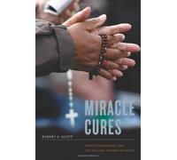 Miracle Cures: Saints, Pilgrimage, And The Healing Powers Of Belief