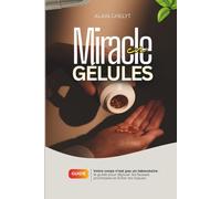 MIRACLE EN GELULES: Le Guide pour déjouer les fausses promesses et éviter les risques