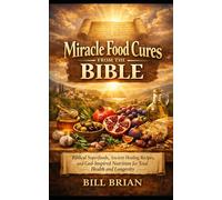 Miracle Food Cures from the Bible: Biblical Superfoods, Ancient Healing Recipes, and God-Inspired Nutrition for Total Health and Longevity