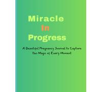 Miracle in Progress: A Beautiful Pregnancy Journal to Capture the Magic of Every Moment