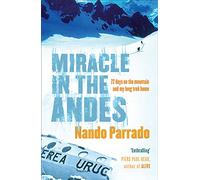 Miracle In The Andes: 72 Days on the Mountain and My Long Trek Home