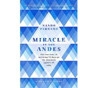 Miracle In The Andes: The True Story of Surviving 72 Days on the Mountain Against All Odds