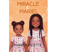 Miracle & Mariel: Un Conmovedor Libra Inantil De No Ficción Sobre La Hermandad, La Vida Y El Amor, Escrito Ilustrado Por Mark Burdette E Inspirado En Sus Dos Sobrinas.