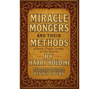 Miracle Monger's and Their Methods: A Chronicle of Wonder, Deception and Early Skepticism: With an Introduction, Commentary & Appendix by Dennis Logan