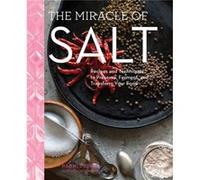 The Miracle of Salt: Recipes and Techniques to Preserve, Ferment, and Transform Your Food