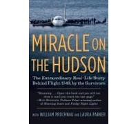 Miracle on the Hudson: The Extraordinary Real-Life Story Behind Flight 1549, by the Survivors