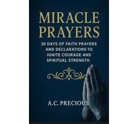 MIRACLE PRAYERS: 30 Days Of Faith Prayers And Declarations To Ignite Courage And Spiritual Strength