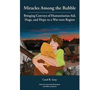 Miracles Among The Rubble: Bringing Convoys Of Humanitarian Aid, Hugs, And Hope To A War-Torn Region