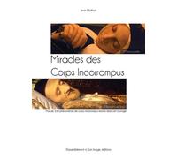 Miracles des corps incorrompus: Des saints souvent sitgmatisés aux corps incorrompus