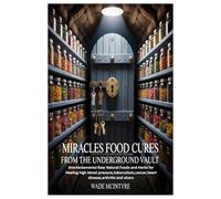 Miracles Food Cures from the Underground Vault: Intertestamental Raw Natural Foods and Herbs for Healing high blood pressure,tuberculosis,cancer,heart disease,arthritis and ulcers