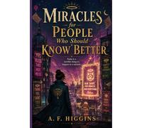 Miracles for People Who Should Know Better: A Comic Urban Fantasy of Bad Decisions and Divine Bureaucracy