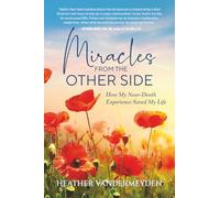 Miracles from the Other Side: How My Near-Death Experience Saved My Life