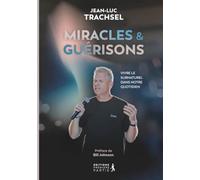 MIRACLES & GUERISONS: Vivre le surnaturel dans notre quotidien